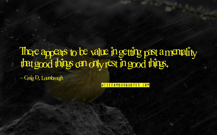 Not Getting Over The Past Quotes By Craig D. Lounsbrough: There appears to be value in getting past