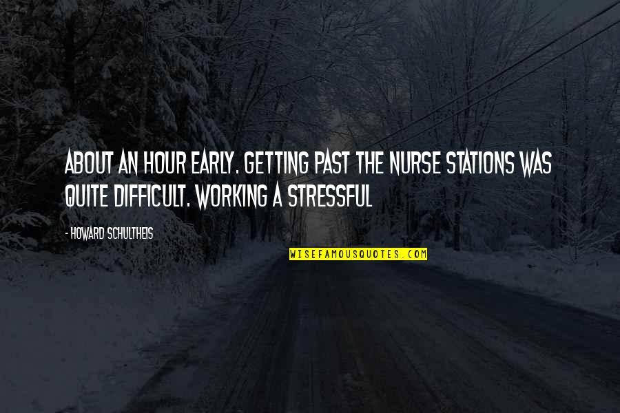 Not Getting Over The Past Quotes By Howard Schultheis: about an hour early. Getting past the nurse