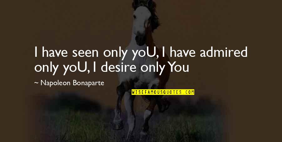 Not Getting Played Anymore Quotes By Napoleon Bonaparte: I have seen only yoU, I have admired