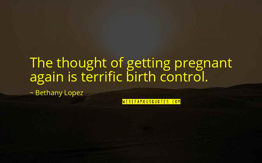Not Getting Pregnant Quotes By Bethany Lopez: The thought of getting pregnant again is terrific