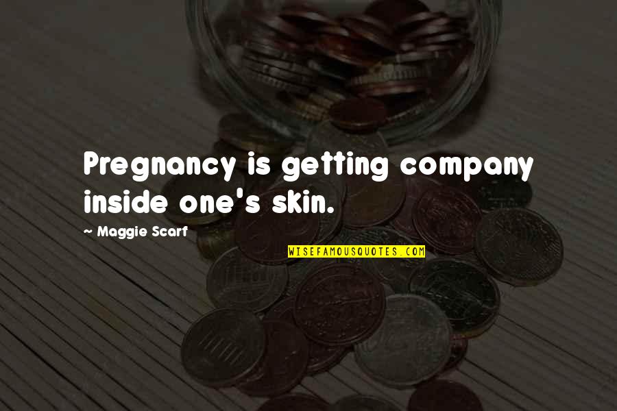 Not Getting Pregnant Quotes By Maggie Scarf: Pregnancy is getting company inside one's skin.