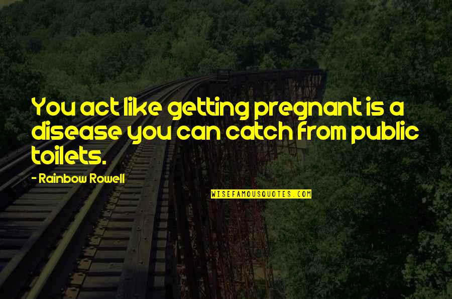 Not Getting Pregnant Quotes By Rainbow Rowell: You act like getting pregnant is a disease