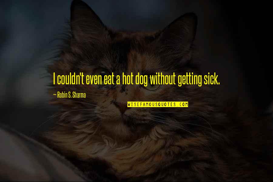 Not Getting Sick Quotes By Robin S. Sharma: I couldn't even eat a hot dog without Not Getting Sick Quotes By Robin S. Sharma: I couldn't even eat a hot dog without