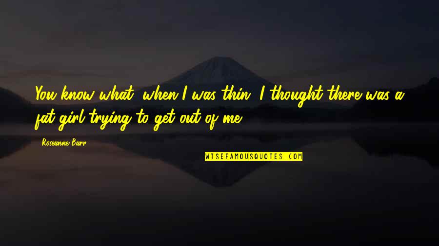 Not Getting Sick Quotes By Roseanne Barr: You know what, when I was thin, I Not Getting Sick Quotes By Roseanne Barr: You know what, when I was thin, I