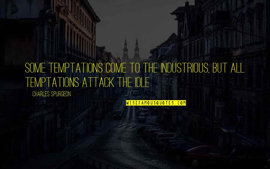 Not Getting The Same Effort Quotes By Charles Spurgeon: Some temptations come to the industrious, but all
