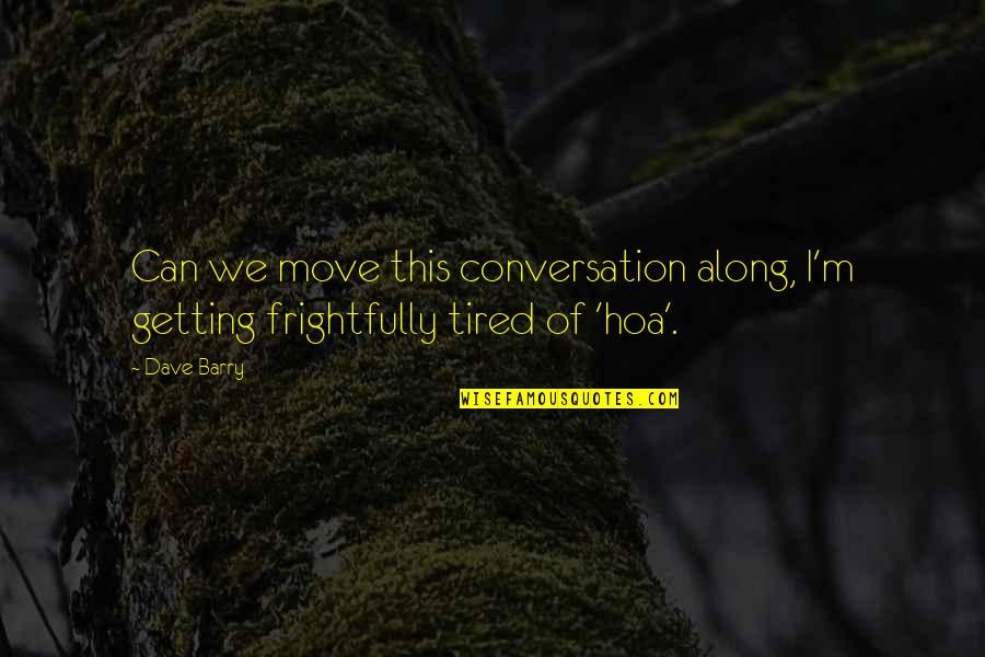 Not Getting Tired Quotes By Dave Barry: Can we move this conversation along, I'm getting
