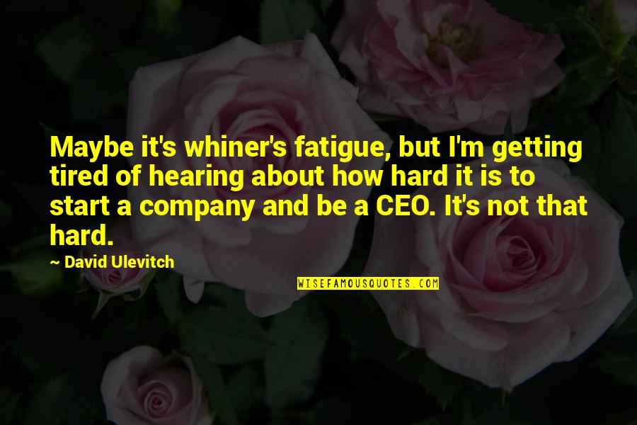 Not Getting Tired Quotes By David Ulevitch: Maybe it's whiner's fatigue, but I'm getting tired