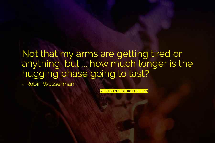 Not Getting Tired Quotes By Robin Wasserman: Not that my arms are getting tired or