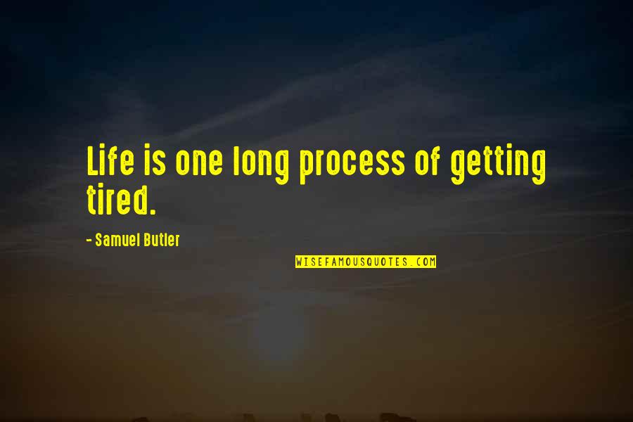 Not Getting Tired Quotes By Samuel Butler: Life is one long process of getting tired.