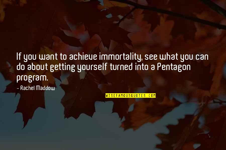 Not Getting To See You Quotes By Rachel Maddow: If you want to achieve immortality, see what