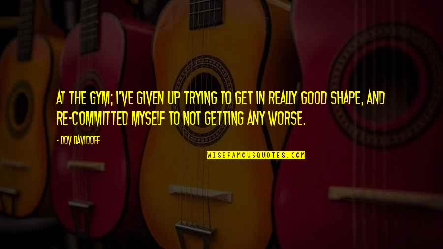 Not Getting Up Quotes By Dov Davidoff: At the gym; I've given up trying to