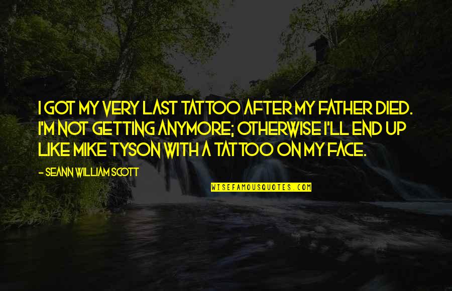 Not Getting Up Quotes By Seann William Scott: I got my very last tattoo after my