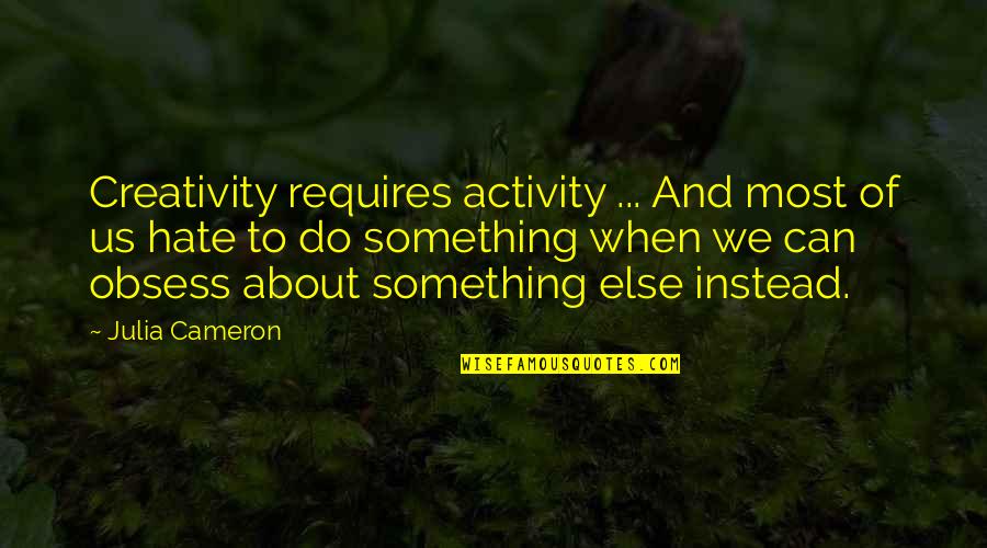 Not Getting Walked All Over Quotes By Julia Cameron: Creativity requires activity ... And most of us