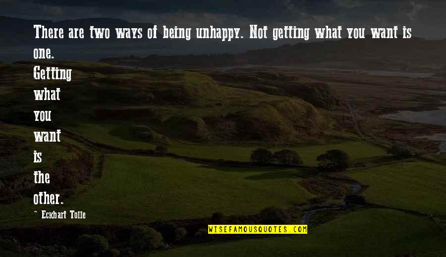 Not Getting What We Want Quotes By Eckhart Tolle: There are two ways of being unhappy. Not