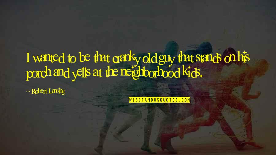 Not Getting What You Deserve In A Relationship Quotes By Robert Lansing: I wanted to be that cranky old guy