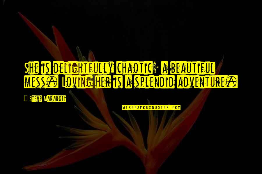 Not Getting What You Want In A Relationship Quotes By Steve Maraboli: She is delightfully chaotic; a beautiful mess. Loving