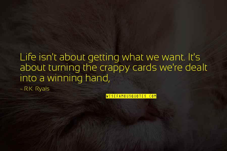 Not Getting What You Want In Life Quotes By R.K. Ryals: Life isn't about getting what we want. It's