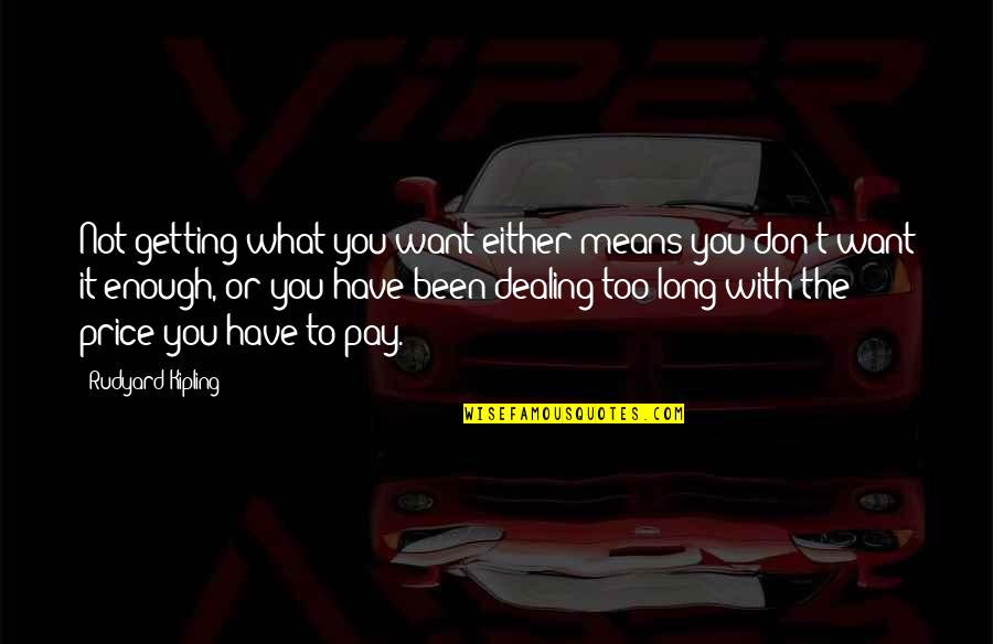 Not Getting What You Want In Life Quotes By Rudyard Kipling: Not getting what you want either means you