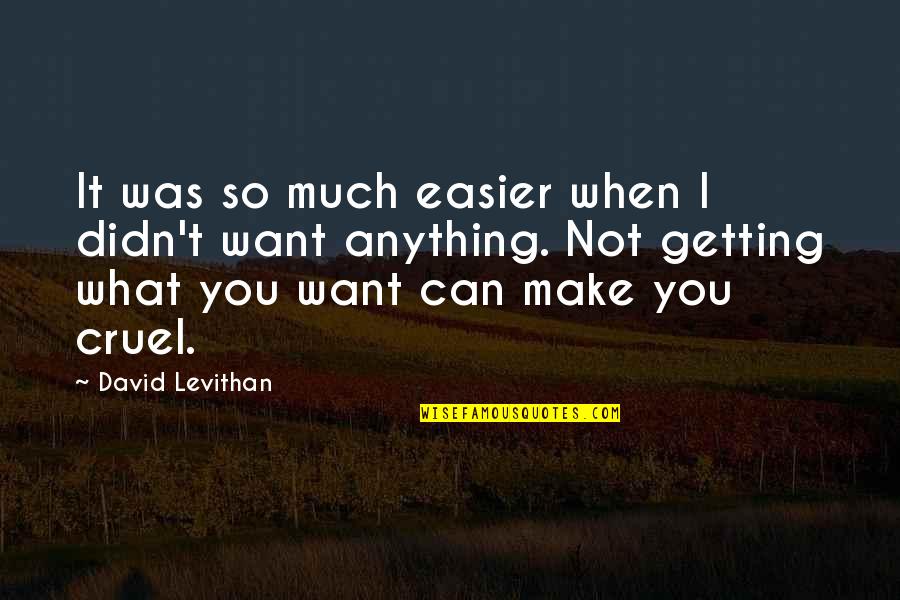 Not Getting What You Want Quotes By David Levithan: It was so much easier when I didn't
