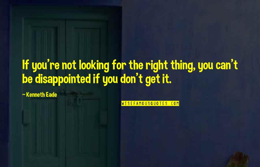 Not Getting What You Want Quotes By Kenneth Eade: If you're not looking for the right thing,