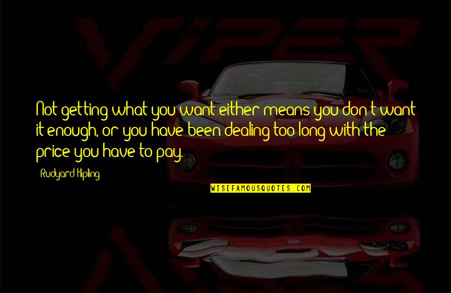 Not Getting What You Want Quotes By Rudyard Kipling: Not getting what you want either means you