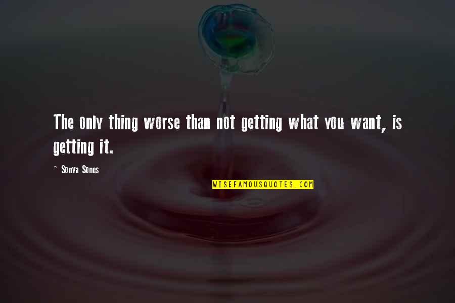 Not Getting What You Want Quotes By Sonya Sones: The only thing worse than not getting what