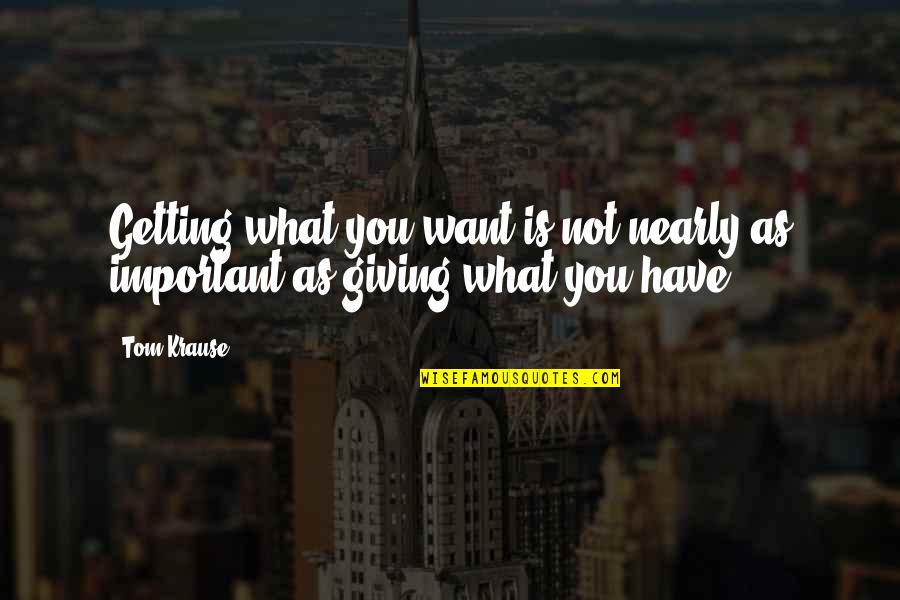 Not Getting What You Want Quotes By Tom Krause: Getting what you want is not nearly as