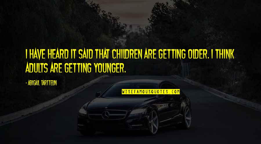 Not Getting Younger Quotes By Abigail Tarttelin: I have heard it said that children are