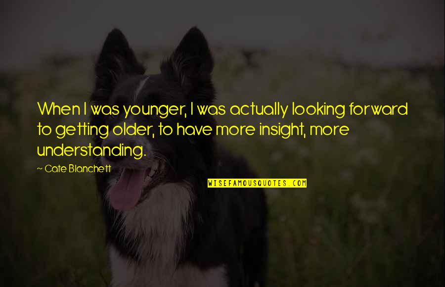 Not Getting Younger Quotes By Cate Blanchett: When I was younger, I was actually looking