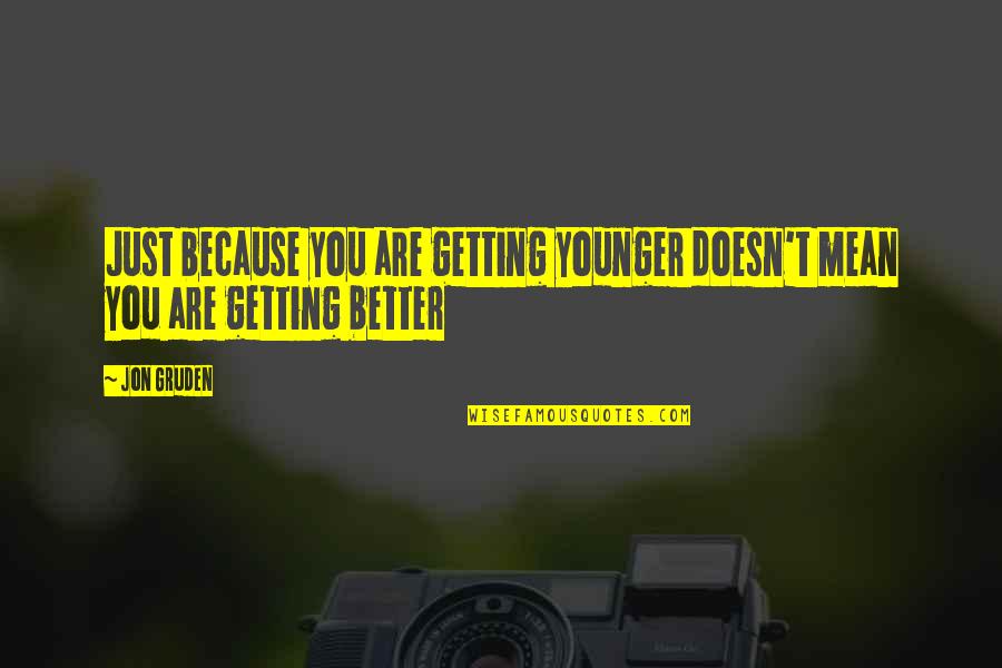 Not Getting Younger Quotes By Jon Gruden: Just because you are getting younger doesn't mean
