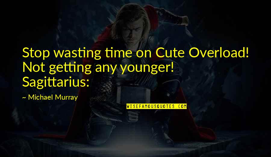 Not Getting Younger Quotes By Michael Murray: Stop wasting time on Cute Overload! Not getting