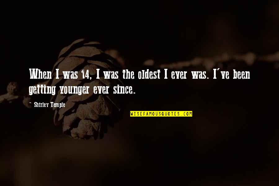 Not Getting Younger Quotes By Shirley Temple: When I was 14, I was the oldest