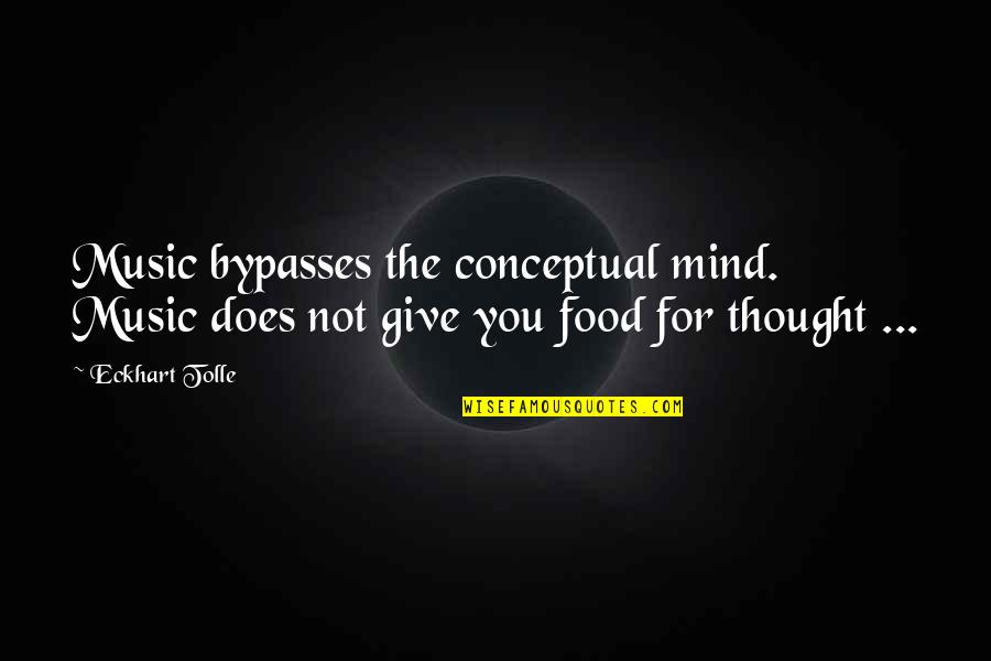 Not Give Quotes By Eckhart Tolle: Music bypasses the conceptual mind. Music does not
