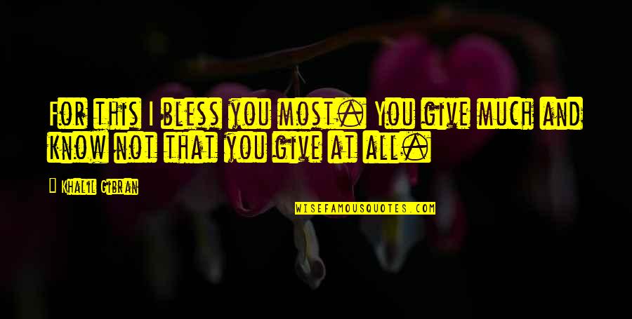 Not Give Quotes By Khalil Gibran: For this I bless you most. You give