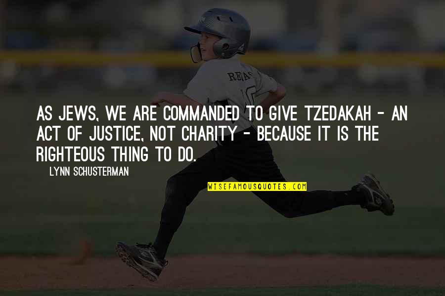 Not Give Quotes By Lynn Schusterman: As Jews, we are commanded to give tzedakah Not Give Quotes By Lynn Schusterman: As Jews, we are commanded to give tzedakah