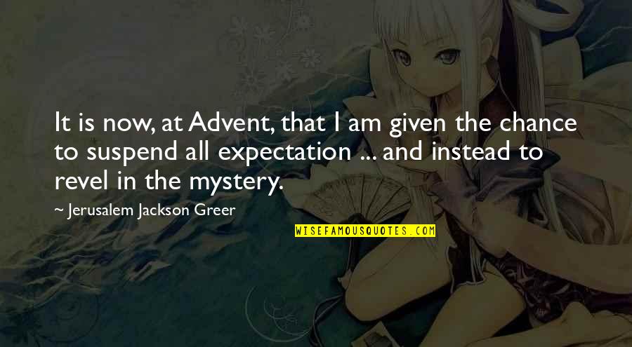 Not Given A Chance Quotes By Jerusalem Jackson Greer: It is now, at Advent, that I am
