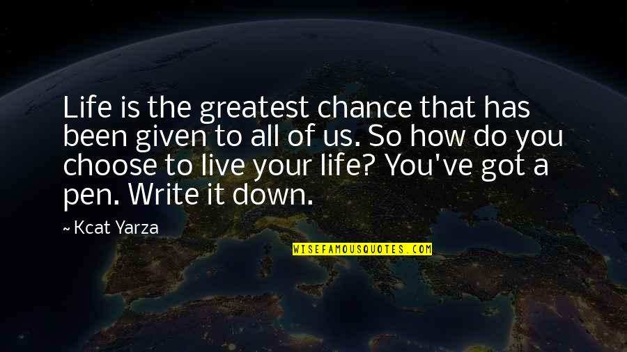 Not Given A Chance Quotes By Kcat Yarza: Life is the greatest chance that has been