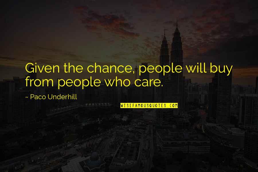 Not Given A Chance Quotes By Paco Underhill: Given the chance, people will buy from people