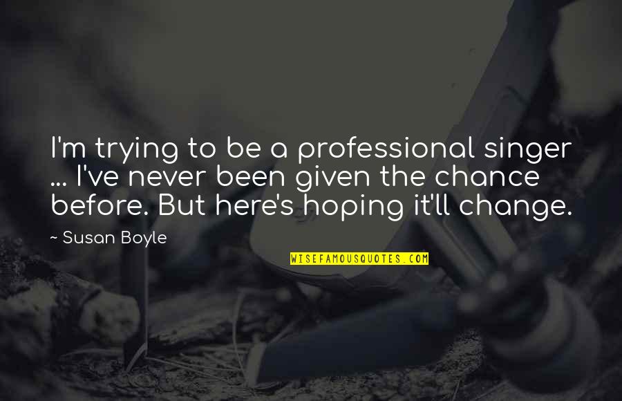 Not Given A Chance Quotes By Susan Boyle: I'm trying to be a professional singer ...