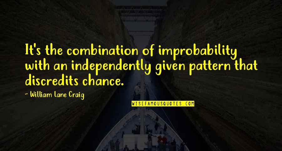 Not Given A Chance Quotes By William Lane Craig: It's the combination of improbability with an independently