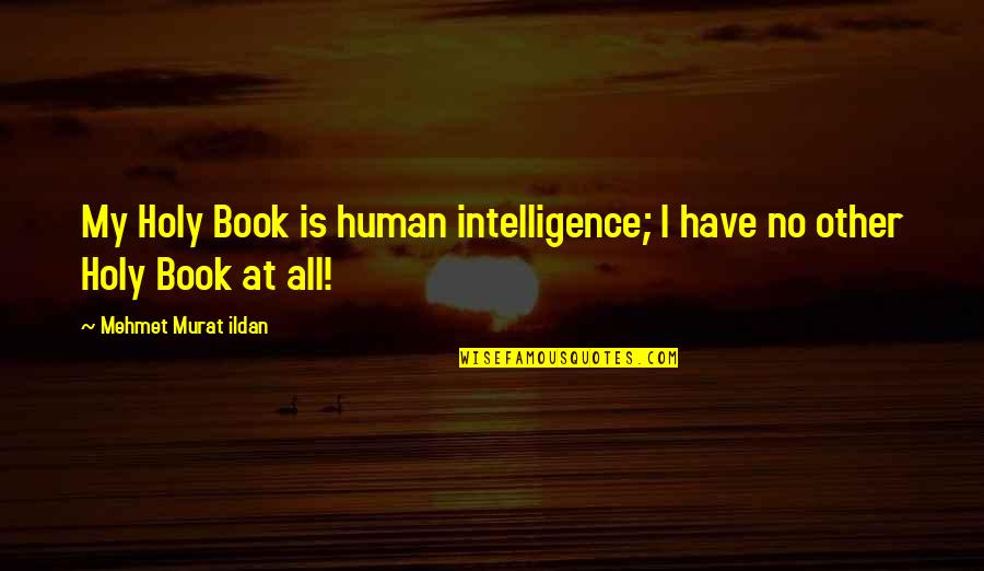 Not Giving 2nd Chances Quotes By Mehmet Murat Ildan: My Holy Book is human intelligence; I have