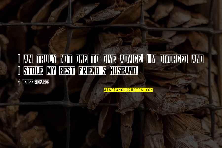 Not Giving Advice Quotes By Denise Richards: I am truly not one to give advice.