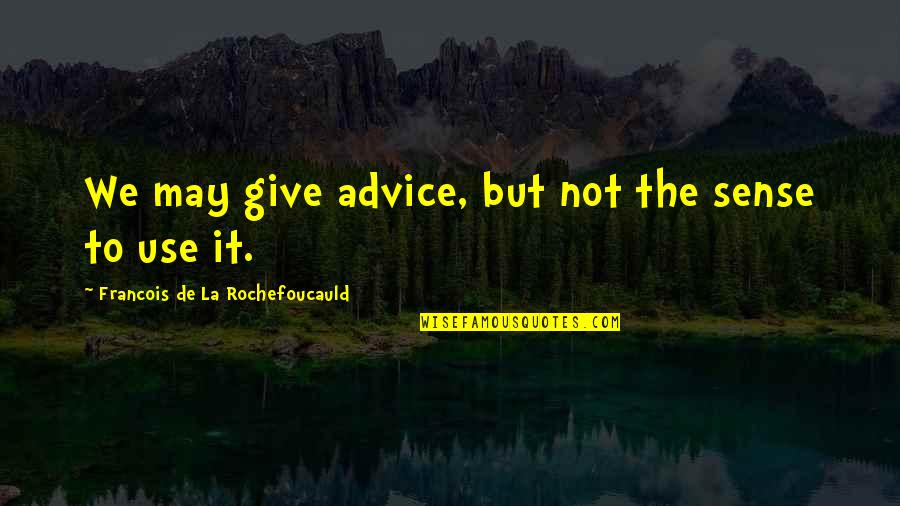 Not Giving Advice Quotes By Francois De La Rochefoucauld: We may give advice, but not the sense