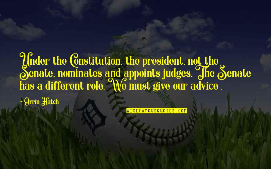 Not Giving Advice Quotes By Orrin Hatch: Under the Constitution, the president, not the Senate,