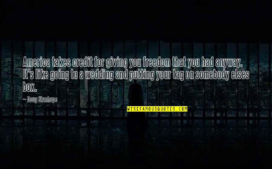 Not Giving Credit Quotes By Doug Stanhope: America takes credit for giving you freedom that Not Giving Credit Quotes By Doug Stanhope: America takes credit for giving you freedom that