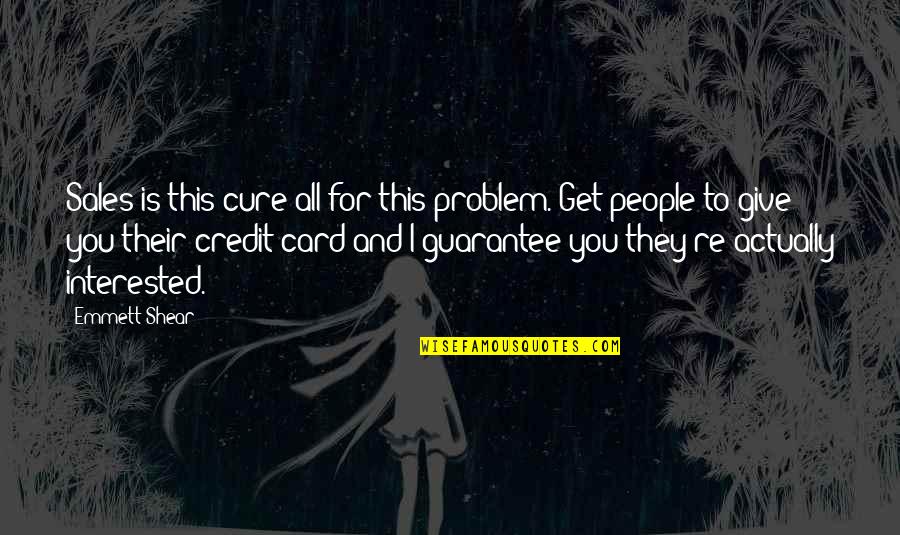Not Giving Credit Quotes By Emmett Shear: Sales is this cure all for this problem. Not Giving Credit Quotes By Emmett Shear: Sales is this cure all for this problem.