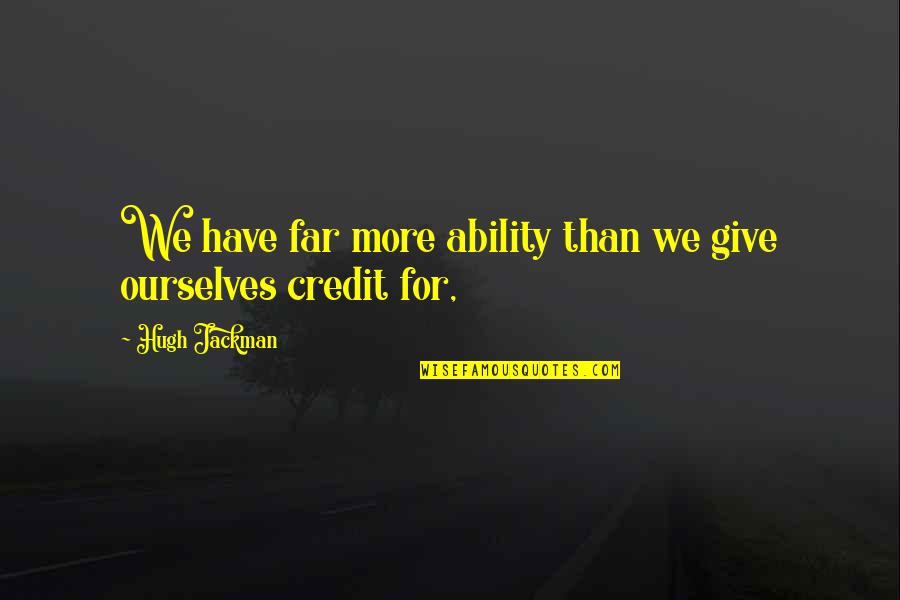 Not Giving Credit Quotes By Hugh Jackman: We have far more ability than we give Not Giving Credit Quotes By Hugh Jackman: We have far more ability than we give