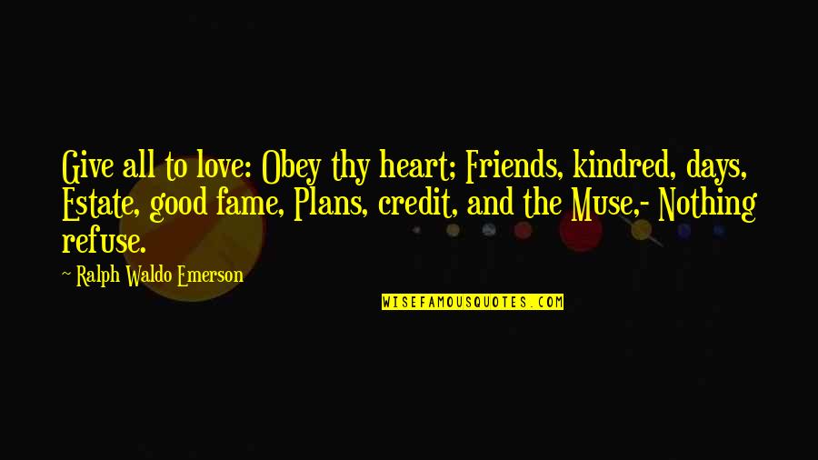 Not Giving Credit Quotes By Ralph Waldo Emerson: Give all to love: Obey thy heart; Friends, Not Giving Credit Quotes By Ralph Waldo Emerson: Give all to love: Obey thy heart; Friends,