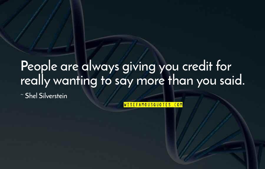 Not Giving Credit Quotes By Shel Silverstein: People are always giving you credit for really Not Giving Credit Quotes By Shel Silverstein: People are always giving you credit for really