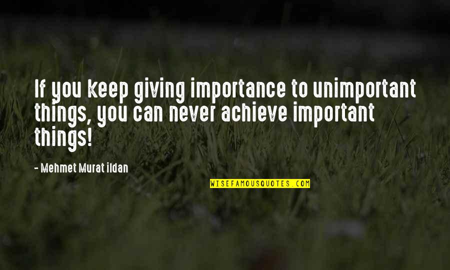 Not Giving Importance Quotes By Mehmet Murat Ildan: If you keep giving importance to unimportant things,
